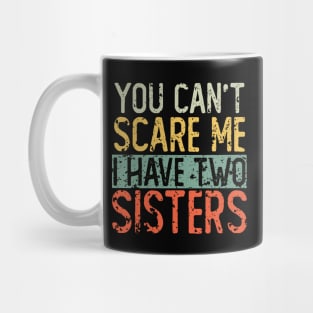 You Cant Scare Me I Have Two Sisters Mug